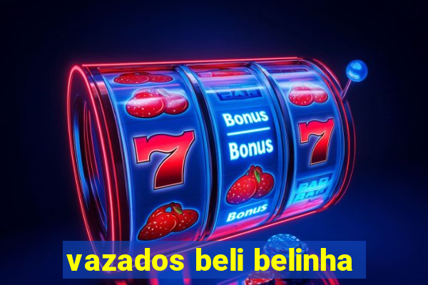 vazados beli belinha